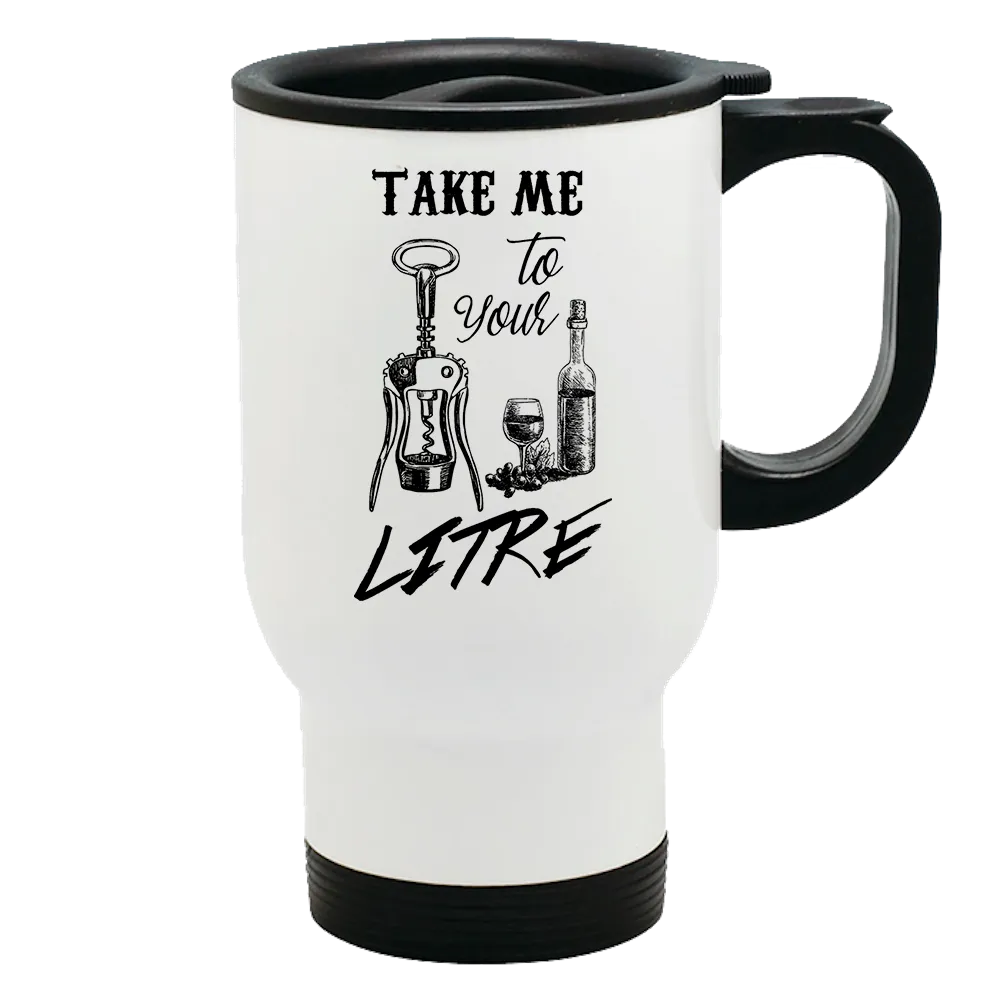 Metal Coffee and Tea Travel Mug Take Me To Your Litre