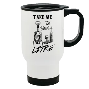 Metal Coffee and Tea Travel Mug Take Me To Your Litre