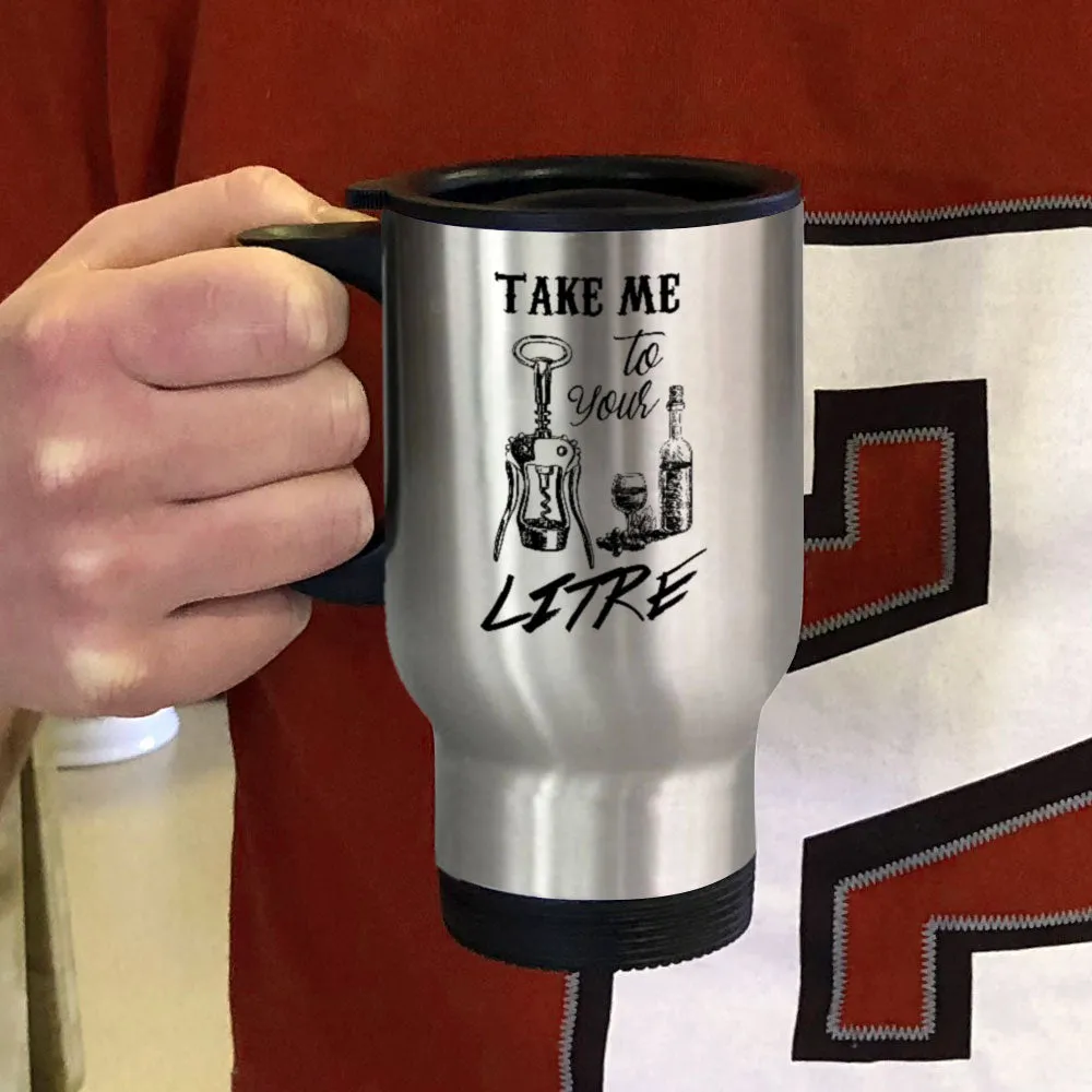 Metal Coffee and Tea Travel Mug Take Me To Your Litre